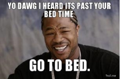 img-3275621-1-yo-dawg-i-heard-its-past-your-bed-time-go-to-bed-thumb.jpg